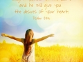Delight yourself in the Lord and he will give you the desires of your heart.