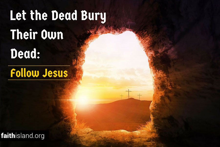 Let the Dead Bury Their Own Dead: Follow Jesus | Faith Island