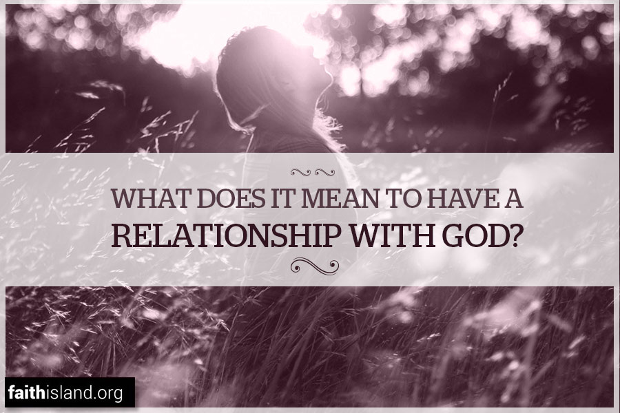 What Does It Mean to Have a Relationship With God? Faith