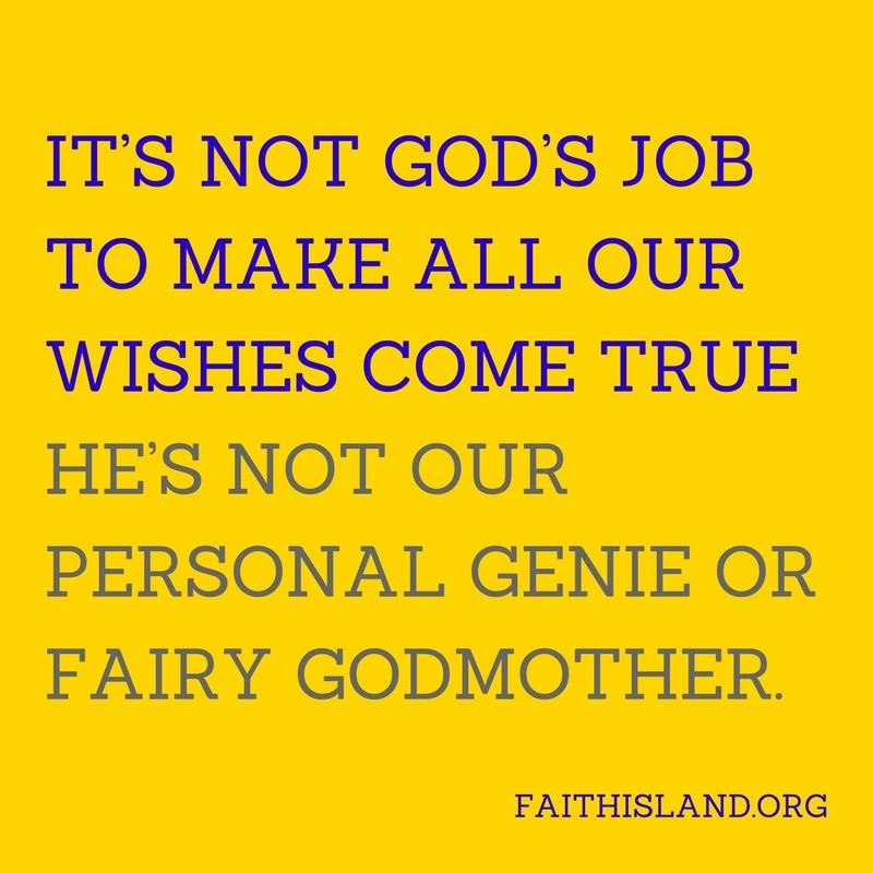 It's not God's job to make all our wishes come true - Faithisland