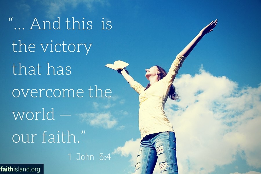 And this is the victory that has overcome the world - our faith. 1 John 5:4