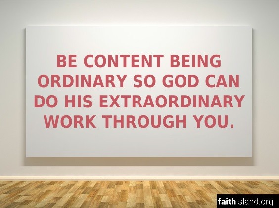 Be content being ordinary - FaithIsland