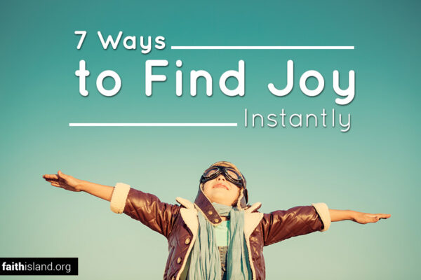 7 ways to find joy instantly