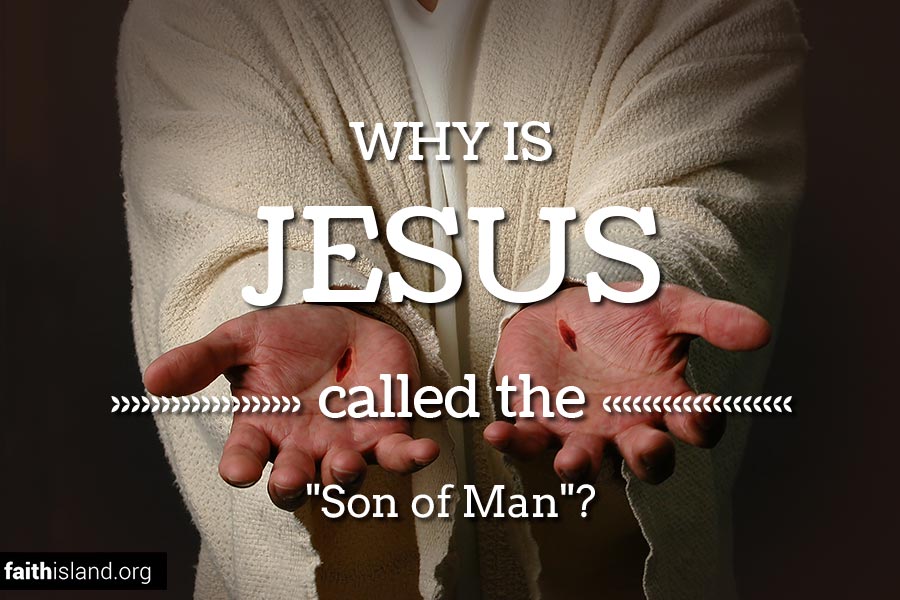 Why is Jesus Called the Son of Man?  Faith Island