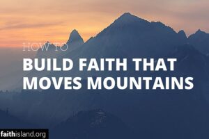 How to Build Faith that Moves Mountains