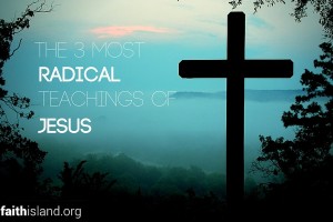 The 3 Most Radical Teachings of Jesus