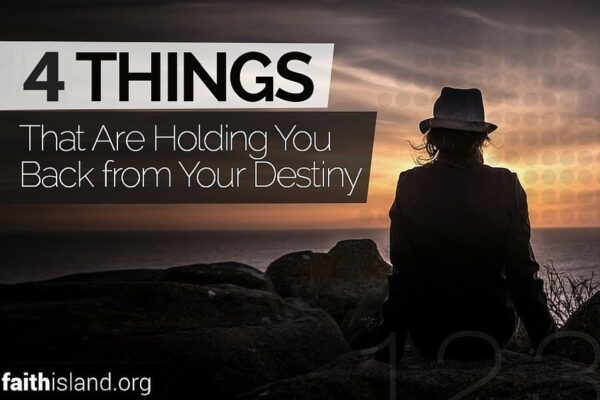 Things holding you back from your destiny