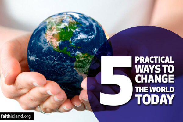 5 practical ways to change the world today