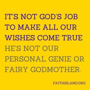 It's not God's job to make all our wishes come true - Faithisland