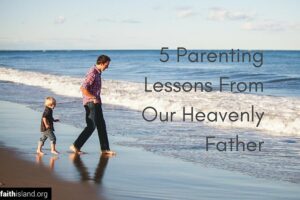 5 parenting lessons from our heavenly father