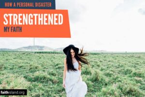 How a personal disaster strengthened my faith