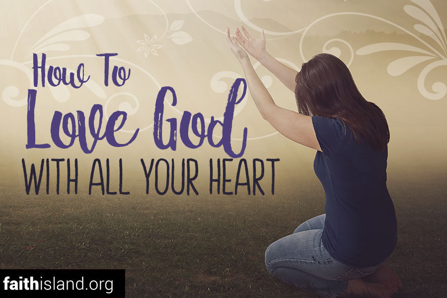 How to Love God with All Your Heart | Faith Island