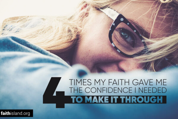 Four times my faith gave me the confidence I needed to make it through