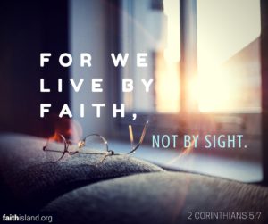 2 Corinthians 5:7 For we live by faith not by sight