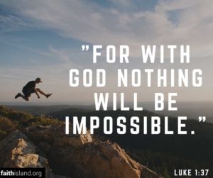 For with God nothing will be impossible - Luke 1:37