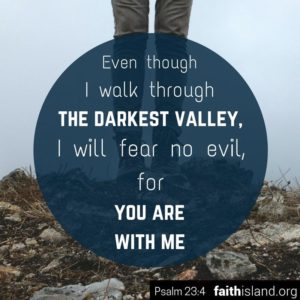 Even though I walk through the darkest valley - Psalm 23