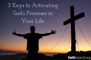 3 Keys to Activating Gods Promises in Your Life