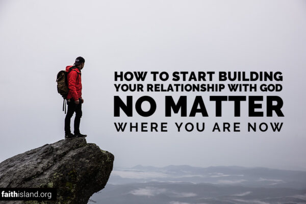 How to start building your relationship with God no matter where you are now
