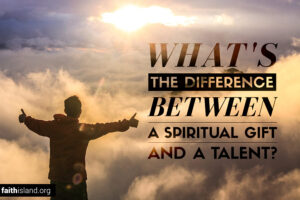 What's the Difference Between a Spiritual Gift and a Talent?
