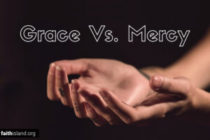 Grace Vs. Mercy. What's the difference?
