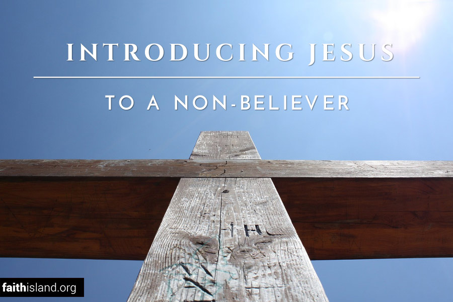 Introducing Jesus To A Non Believer Faith Island